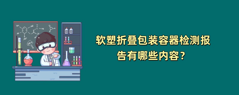 ​软塑折叠包装容器检测报告有哪些内容？